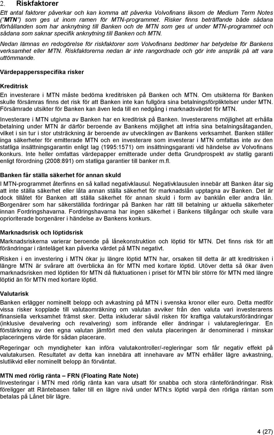 Nedan lämnas en redogörelse för riskfaktorer som Volvofinans bedömer har betydelse för Bankens verksamhet eller MTN.