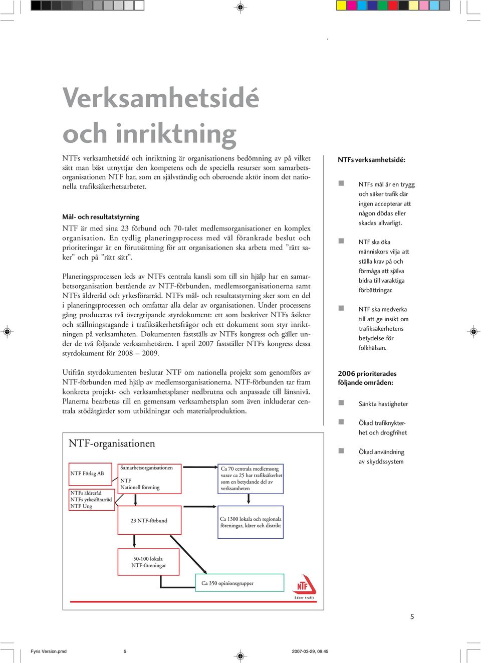 Mål- och resultatstyrning NTF är med sina 23 förbund och 70-talet medlemsorganisationer en komplex organisation.