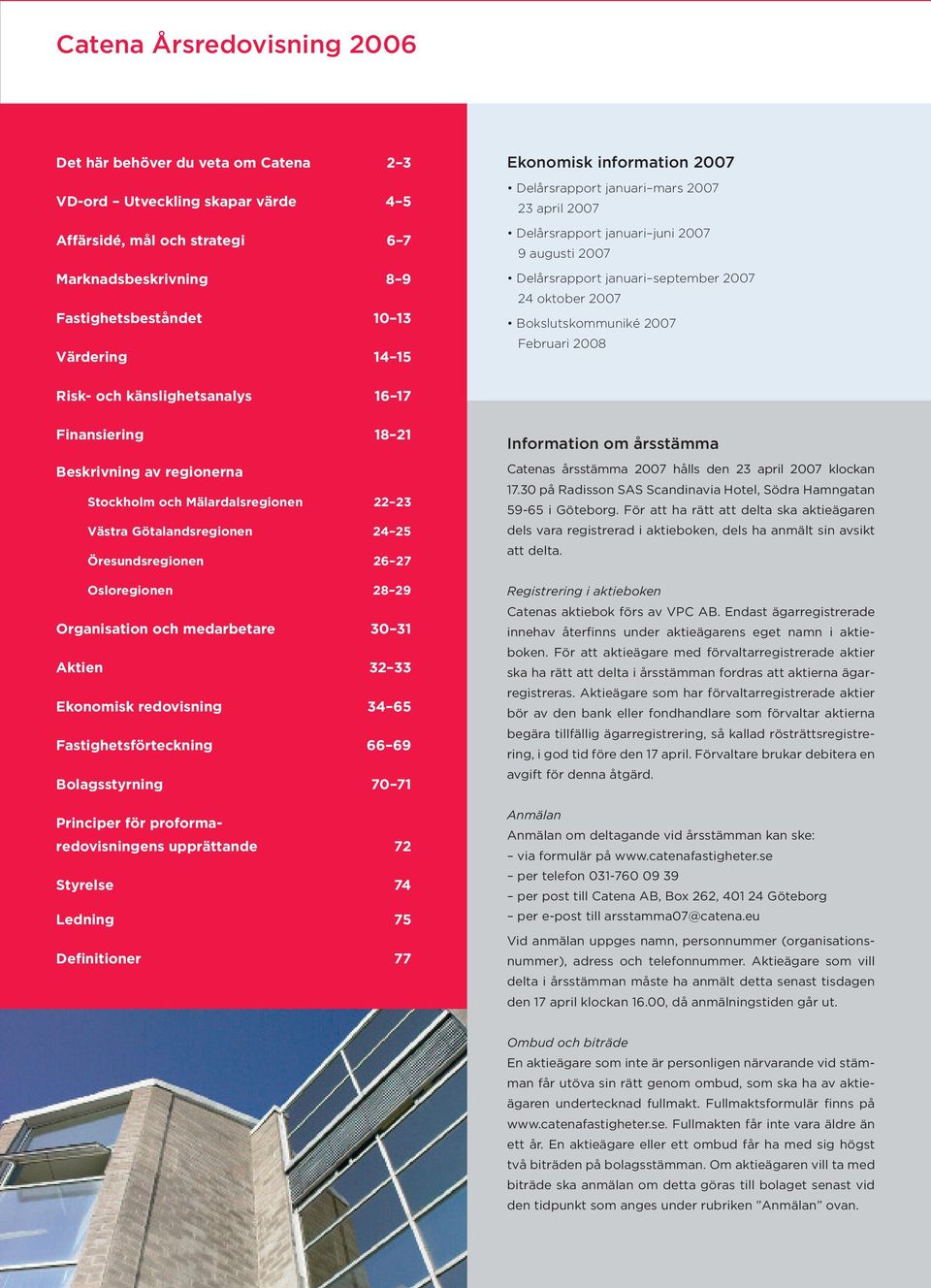 Februari 2008 Risk- och känslighetsanalys 16 17 Finansiering 18 21 Beskrivning av regionerna Stockholm och Mälardalsregionen 22 23 Västra Götalandsregionen 24 25 Öresundsregionen 26 27 Osloregionen