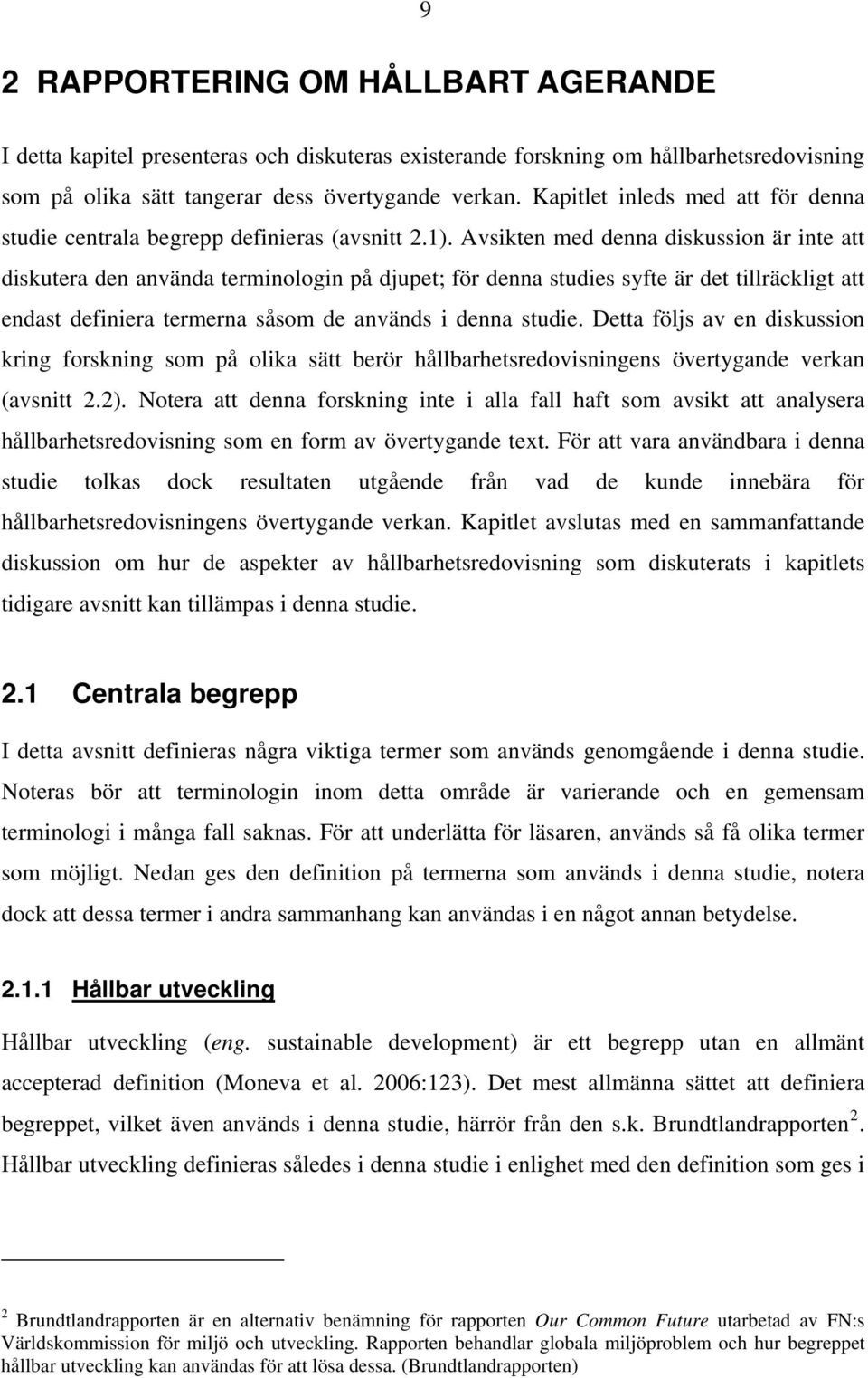 Avsikten med denna diskussion är inte att diskutera den använda terminologin på djupet; för denna studies syfte är det tillräckligt att endast definiera termerna såsom de används i denna studie.