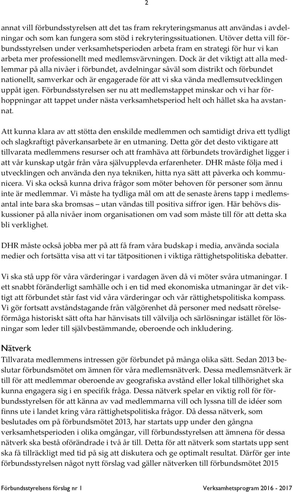 Dock är det viktigt att alla medlemmar på alla nivåer i förbundet, avdelningar såväl som distrikt och förbundet nationellt, samverkar och är engagerade för att vi ska vända medlemsutvecklingen uppåt