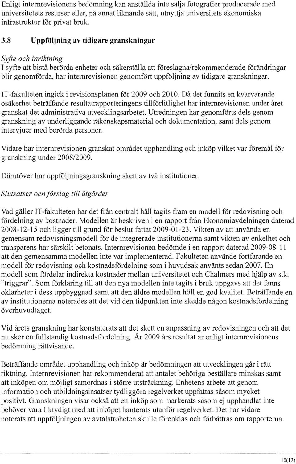 8 Uppföljning av tidigare granskningar I syfte att bistå berörda enheter och säkerställa att föreslagna/rekommenderade förändringar blir genomförda, har internrevisionen genomfört uppföljning av