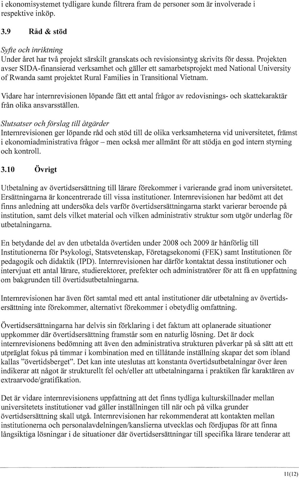 Vidare har internrevisionen löpande fått ett antal frågor av redovisnings- och skatte karaktär från olika ansvarsställen.