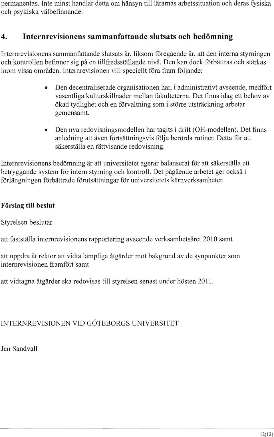 tillfredsställande nivå. Den kan dock förbättras och stärkas inom vissa områden.