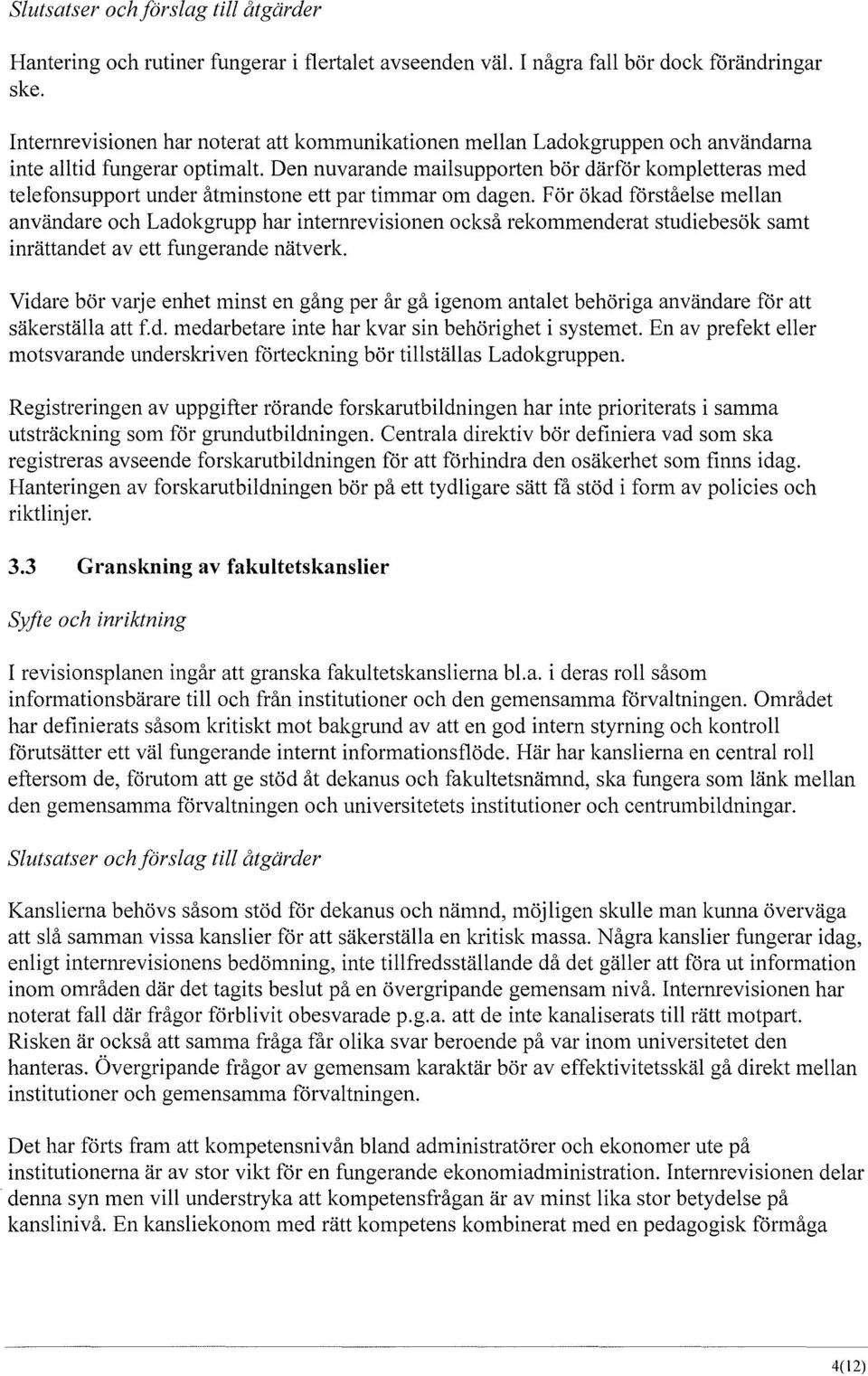 Den nuvarande mail supporten bör därför kompletteras med telefonsupport under åtminstone ett par timmar om dagen.