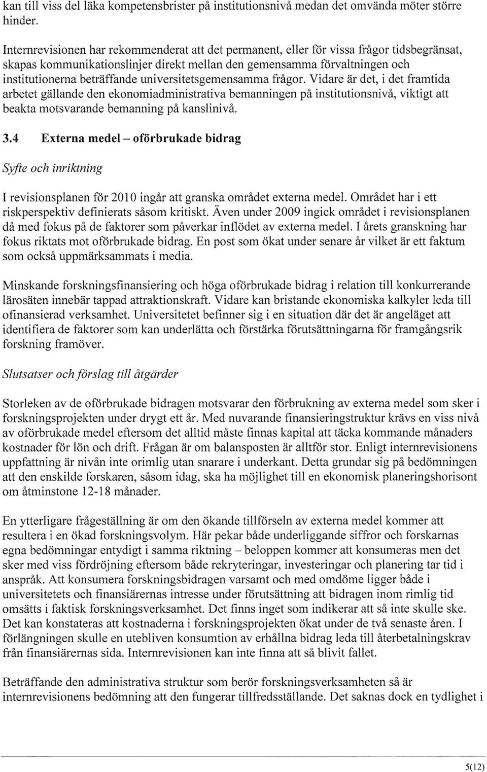 universitetsgemensamma frågor. Vidare är det, i det framtida arbetet gällande den ekonomiadministrativa bemanningen på institutionsnivå, viktigt att beakta motsvarande bemanning på kanslinivå. 3.