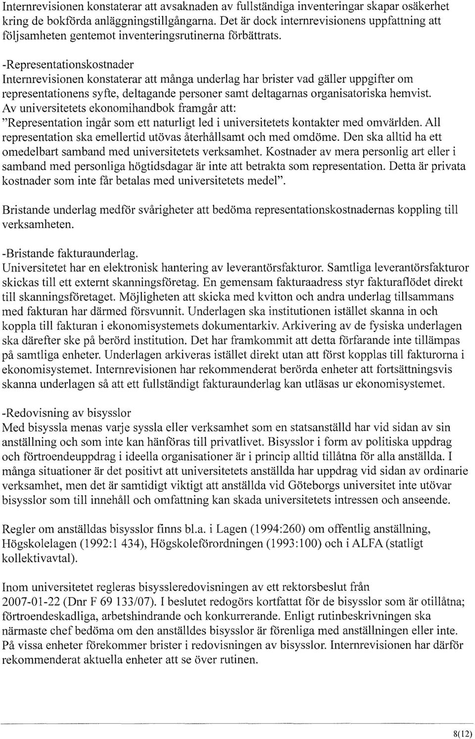 -Representationskostnader Internrevisionen konstaterar att många underlag har brister vad gäller uppgifter om representationens syfte, deltagande personer samt deltagarnas organisatoriska hemvist.