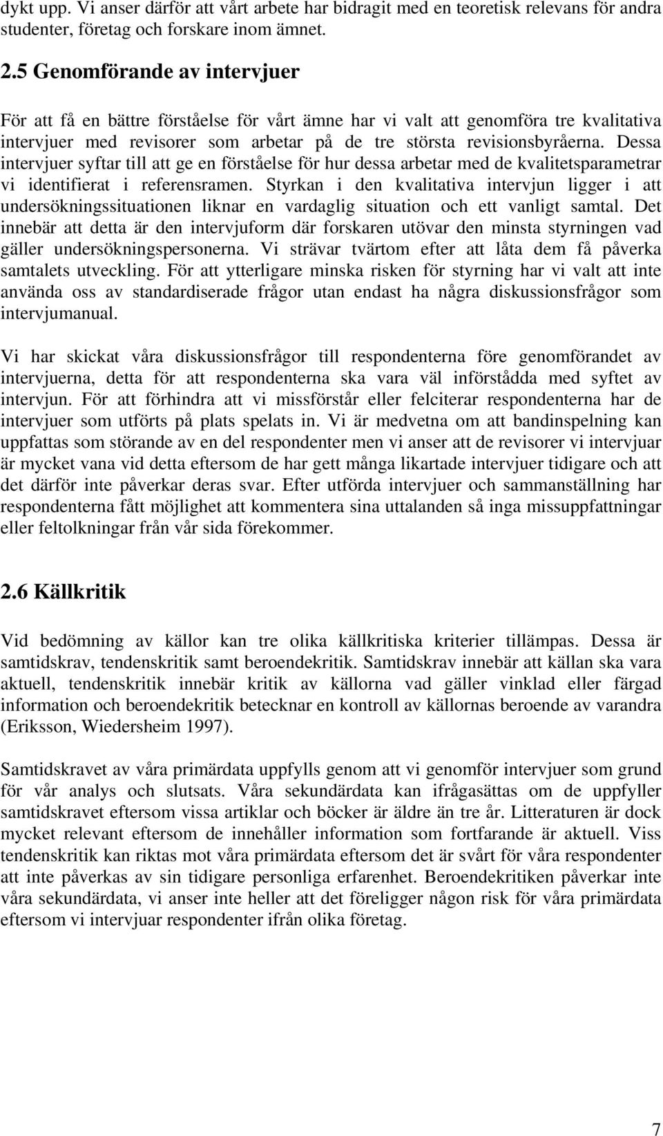 Dessa intervjuer syftar till att ge en förståelse för hur dessa arbetar med de kvalitetsparametrar vi identifierat i referensramen.