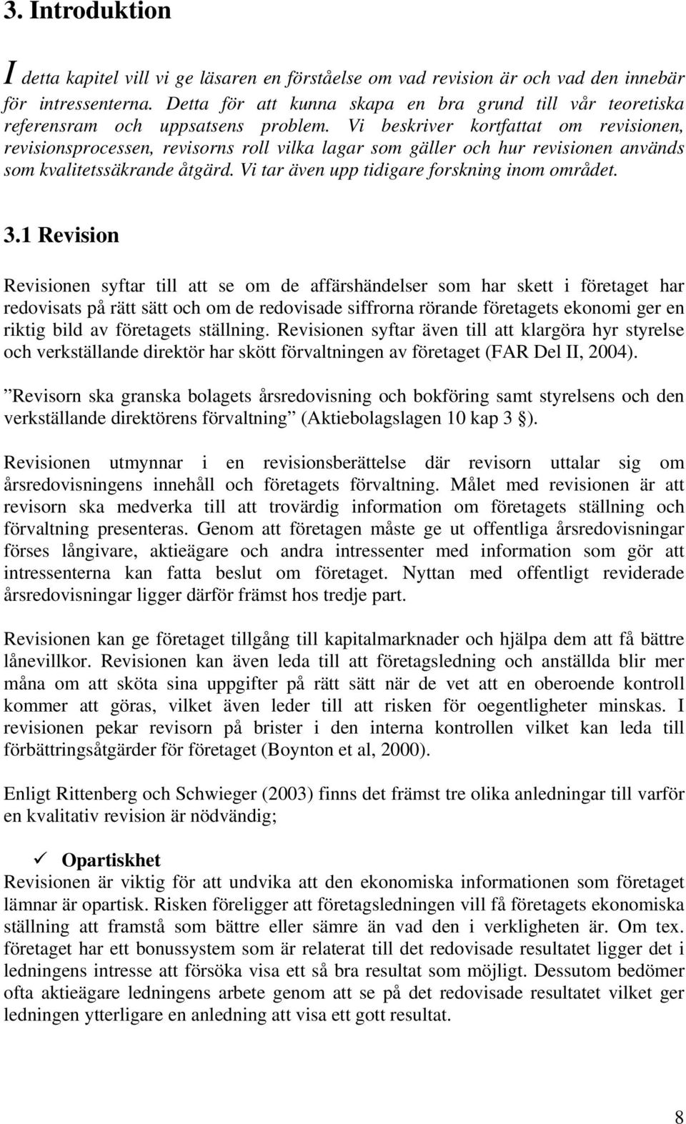 Vi beskriver kortfattat om revisionen, revisionsprocessen, revisorns roll vilka lagar som gäller och hur revisionen används som kvalitetssäkrande åtgärd.