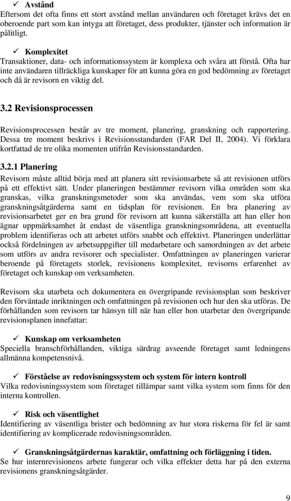 Ofta har inte användaren tillräckliga kunskaper för att kunna göra en god bedömning av företaget och då är revisorn en viktig del. 3.