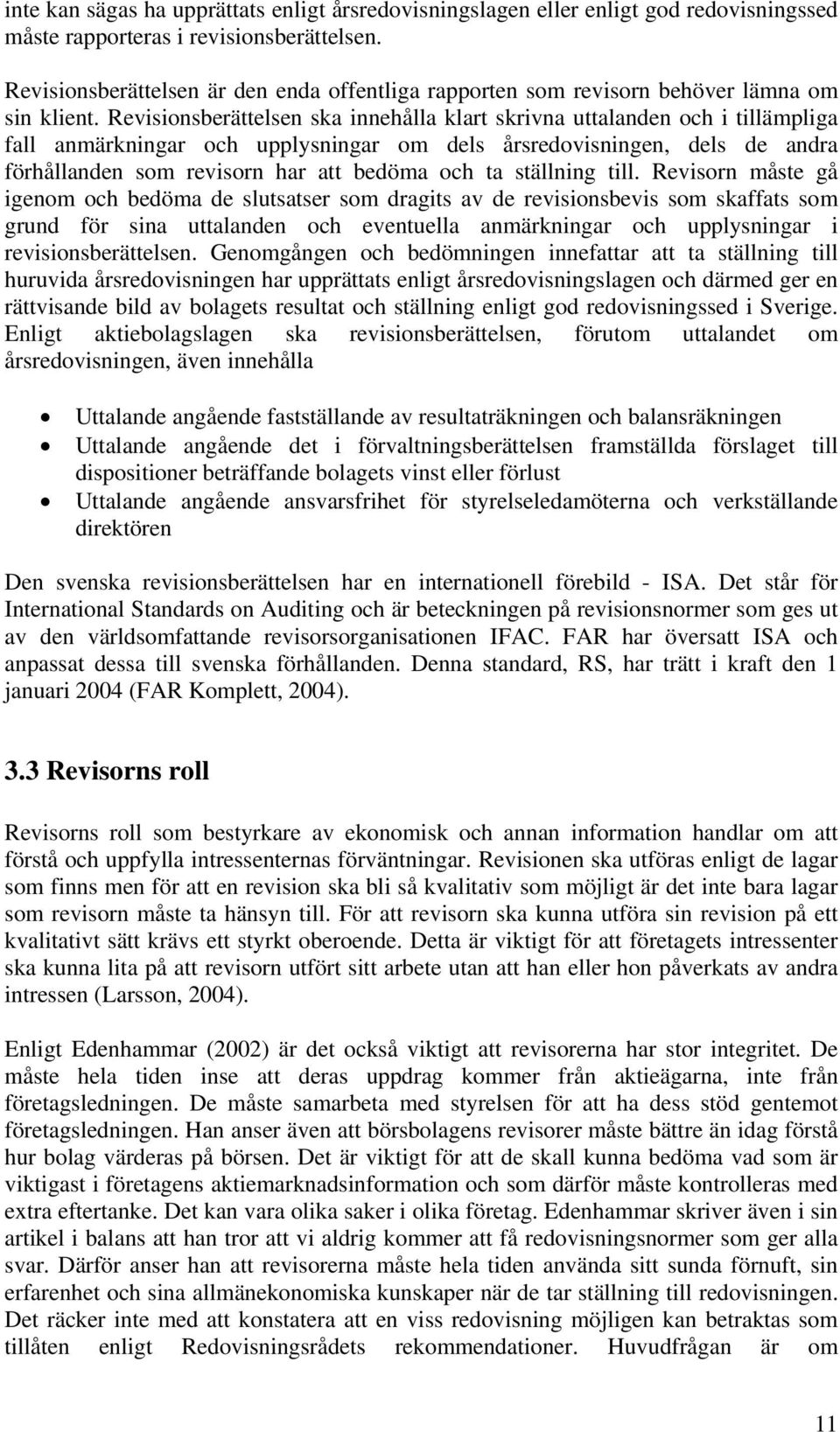 Revisionsberättelsen ska innehålla klart skrivna uttalanden och i tillämpliga fall anmärkningar och upplysningar om dels årsredovisningen, dels de andra förhållanden som revisorn har att bedöma och