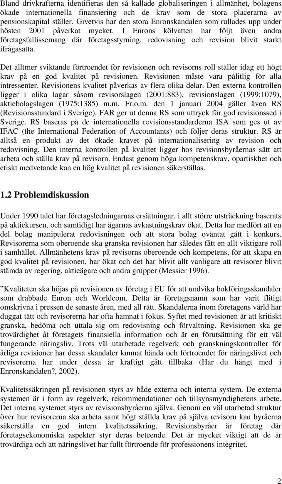 I Enrons kölvatten har följt även andra företagsfallissemang där företagsstyrning, redovisning och revision blivit starkt ifrågasatta.