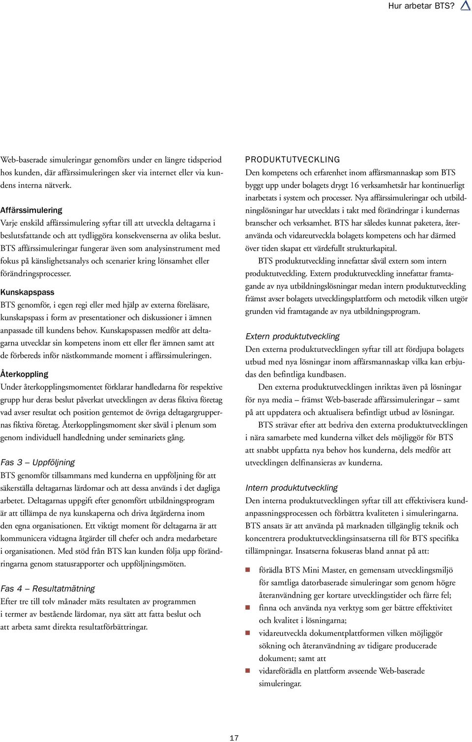 BTS affärssimuleringar fungerar även som analysinstrument med fokus på känslighetsanalys och scenarier kring lönsamhet eller förändringsprocesser.