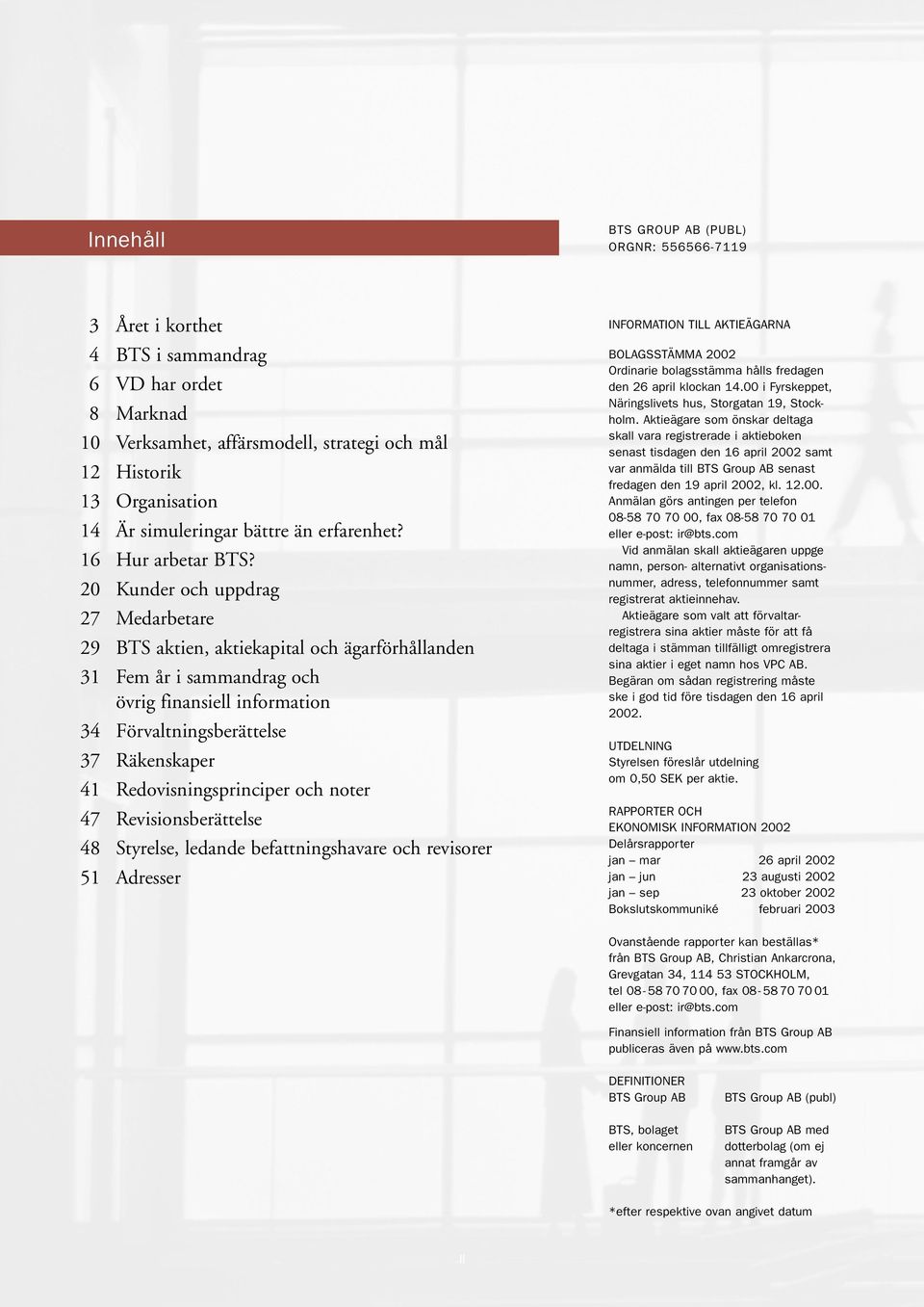 20 Kunder och uppdrag 27 Medarbetare 29 BTS aktien, aktiekapital och ägarförhållanden 31 Fem år i sammandrag och övrig finansiell information 34 Förvaltningsberättelse 37 Räkenskaper 41