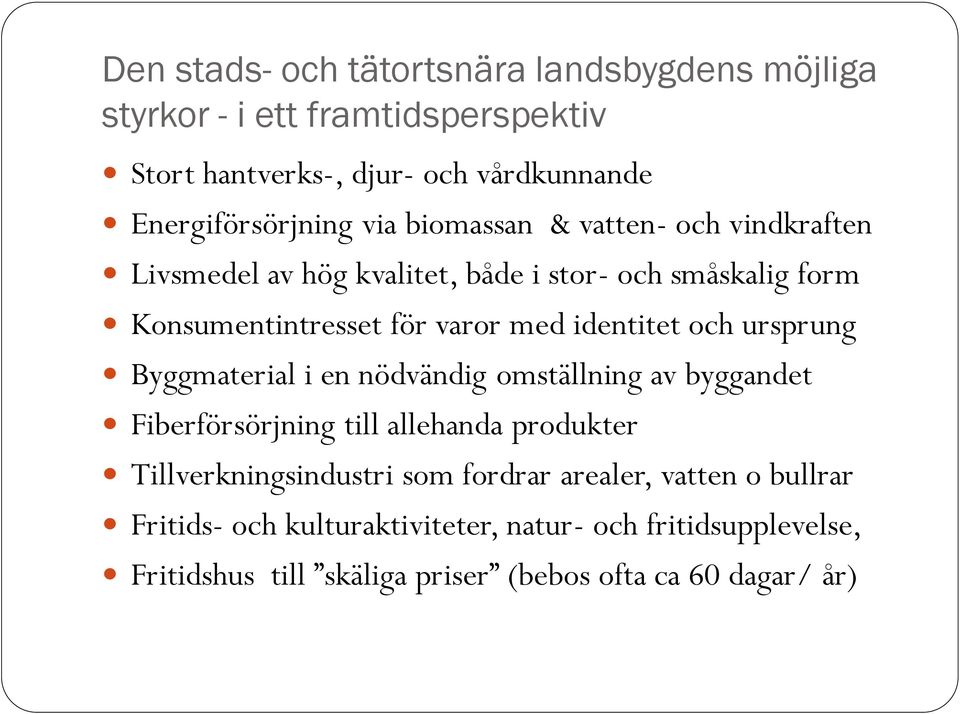 och ursprung Byggmaterial i en nödvändig omställning av byggandet Fiberförsörjning till allehanda produkter Tillverkningsindustri som fordrar