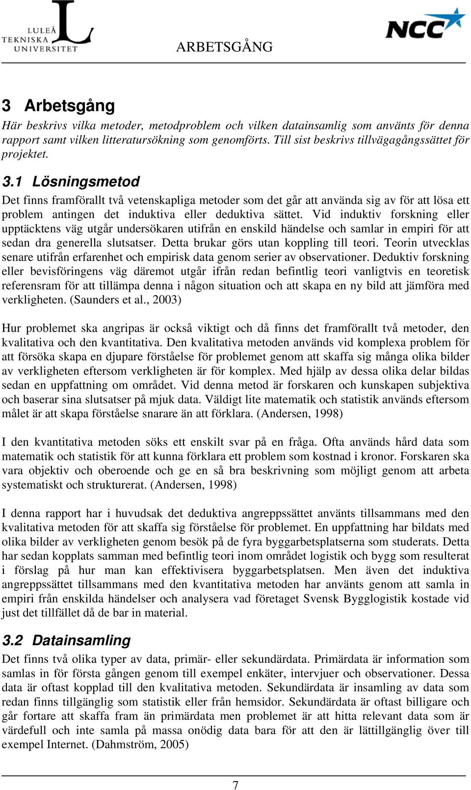 1 Lösningsmetod Det finns framförallt två vetenskapliga metoder som det går att använda sig av för att lösa ett problem antingen det induktiva eller deduktiva sättet.