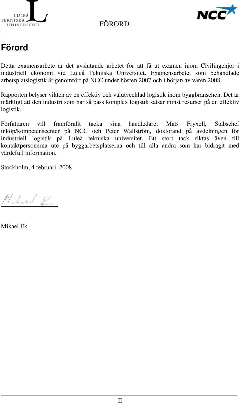 Rapporten belyser vikten av en effektiv och välutvecklad logistik inom byggbranschen. Det är märkligt att den industri som har så pass komplex logistik satsar minst resurser på en effektiv logistik.