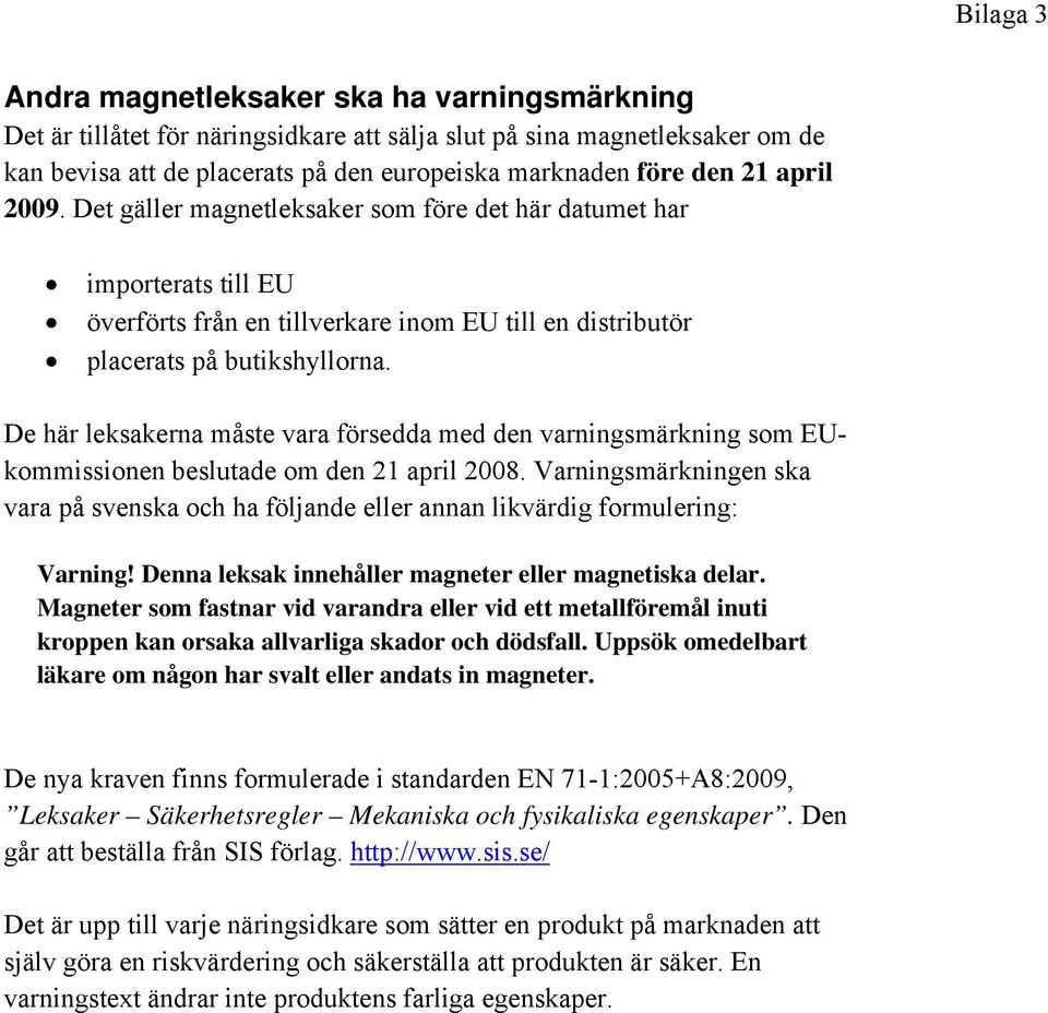 De här leksakerna måste vara försedda med den varningsmärkning som EUkommissionen beslutade om den 21 april 2008.