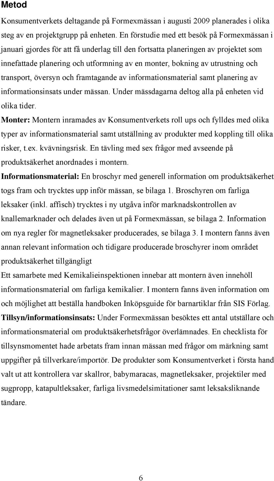 utrustning och transport, översyn och framtagande av informationsmaterial samt planering av informationsinsats under mässan. Under mässdagarna deltog alla på enheten vid olika tider.