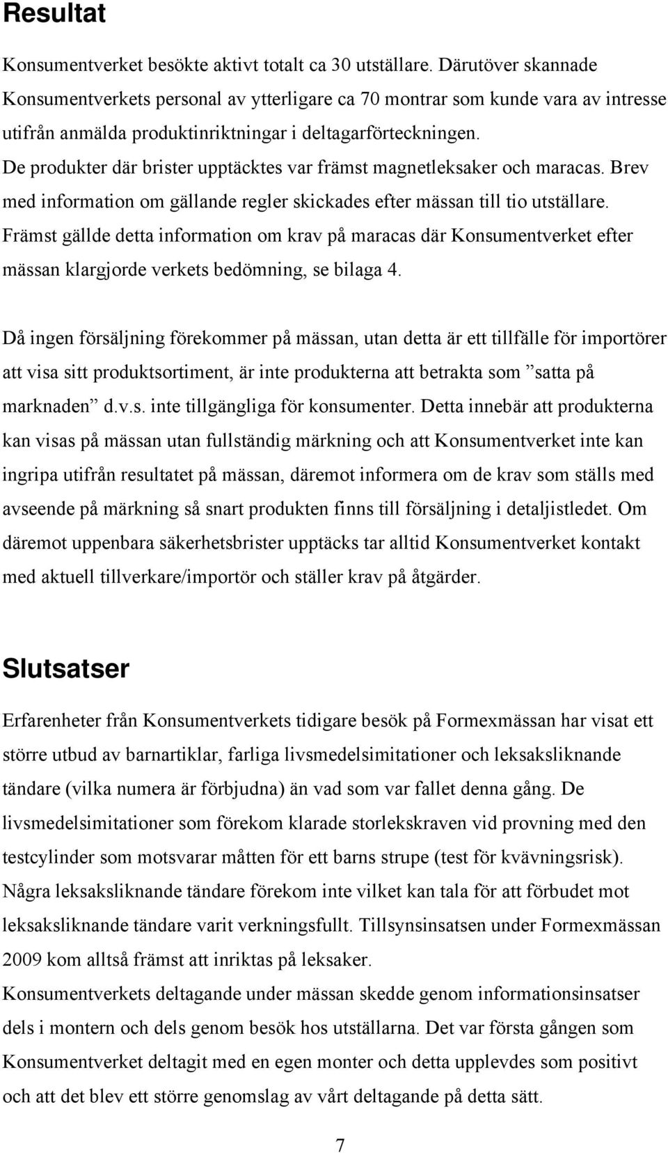 De produkter där brister upptäcktes var främst magnetleksaker och maracas. Brev med information om gällande regler skickades efter mässan till tio utställare.