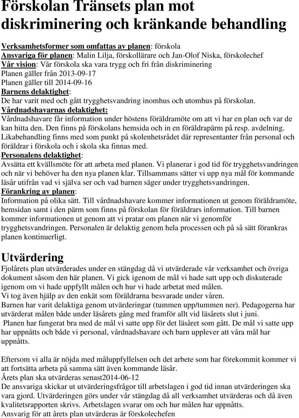 trygghetsvandring inomhus och utomhus på förskolan. Vårdnadshavarnas delaktighet: Vårdnadshavare får information under höstens föräldramöte om att vi har en plan och var de kan hitta den.