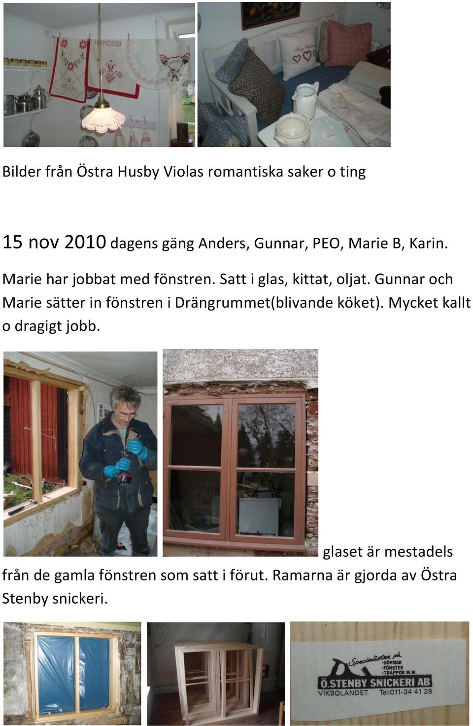 Gunnar och Marie sätter in fönstren i Drängrummet(blivande köket).