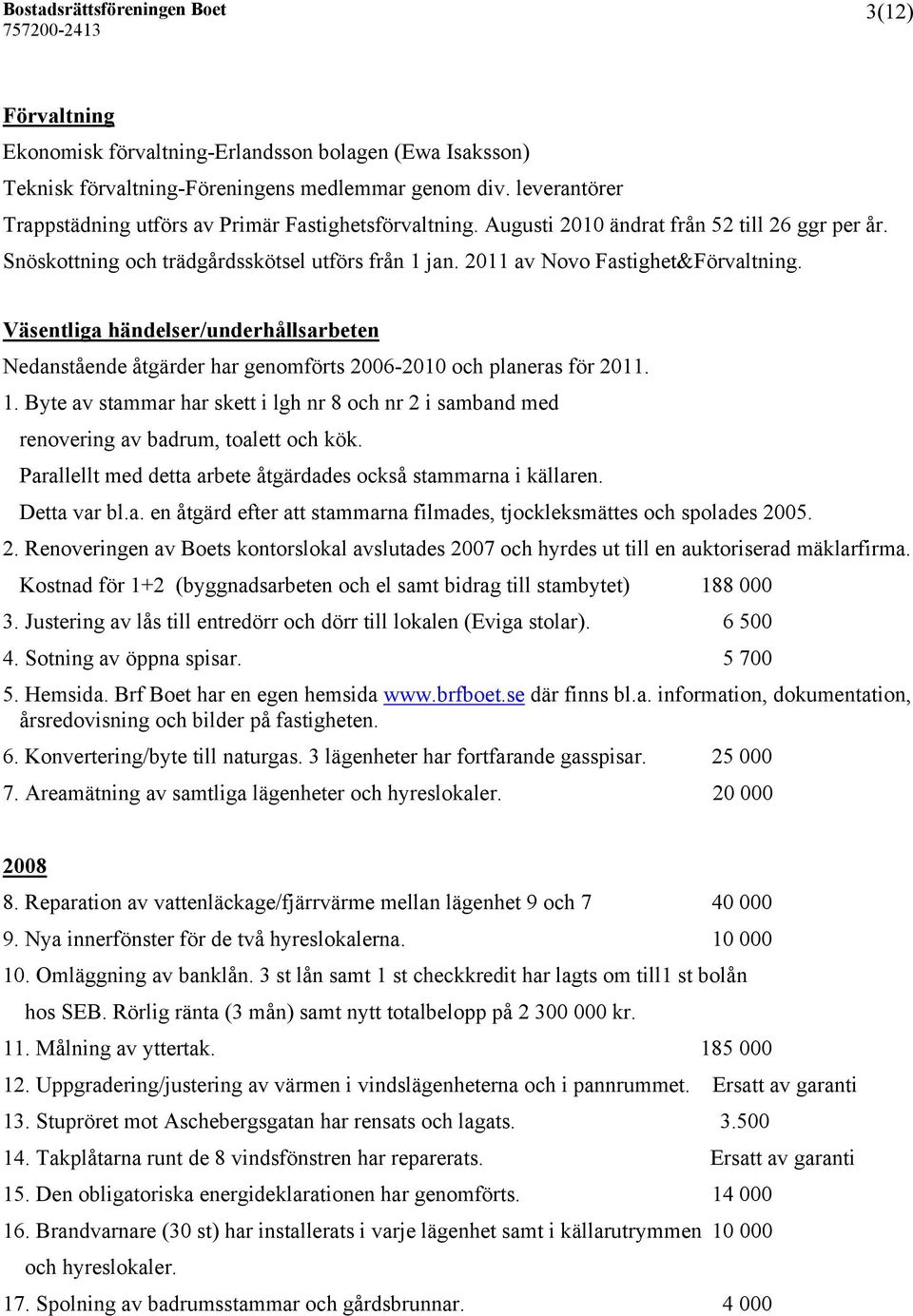 Väsentliga händelser/underhållsarbeten Nedanstående åtgärder har genomförts 2006-2010 och planeras för 2011. 1.