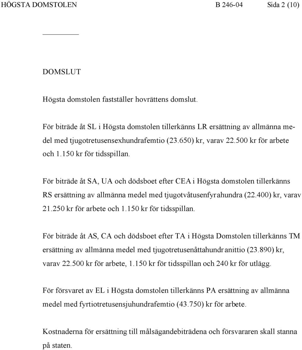 För biträde åt SA, UA och dödsboet efter CEA i Högsta domstolen tillerkänns RS ersättning av allmänna medel med tjugotvåtusenfyrahundra (22.400) kr, varav 21.250 kr för arbete och 1.