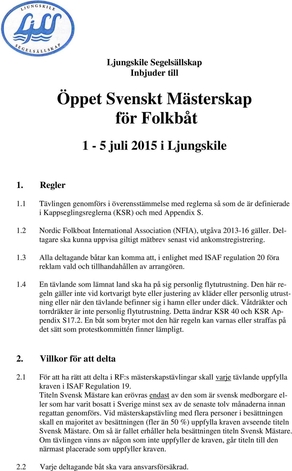 2 Nordic Folkboat International Association (NFIA), utgåva 2013-16 gäller. Deltagare ska kunna uppvisa giltigt mätbrev senast vid ankomstregistrering. 1.