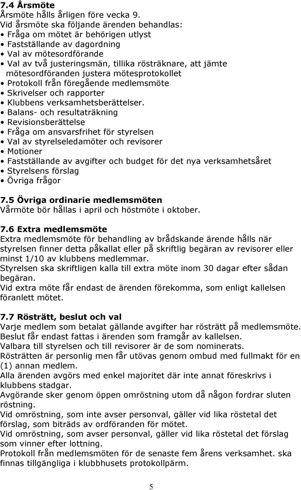 mötesordföranden justera mötesprotokollet Protokoll från föregående medlemsmöte Skrivelser och rapporter Klubbens verksamhetsberättelser.