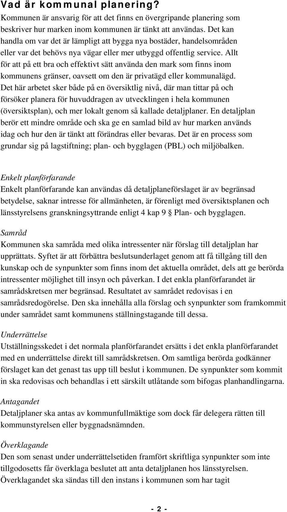 Allt för att på ett bra och effektivt sätt använda den mark som finns inom kommunens gränser, oavsett om den är privatägd eller kommunalägd.