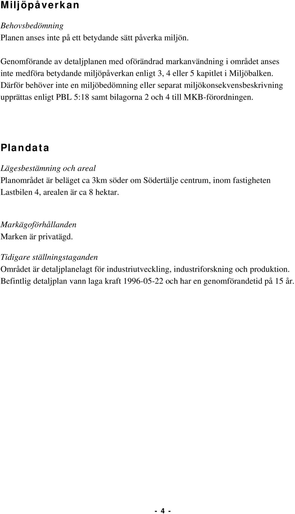 Därför behöver inte en miljöbedömning eller separat miljökonsekvensbeskrivning upprättas enligt PBL 5:18 samt bilagorna 2 och 4 till MKB-förordningen.