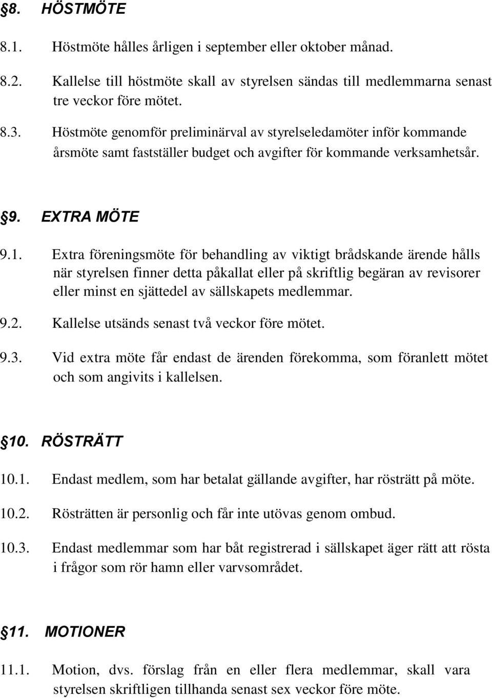 Extra föreningsmöte för behandling av viktigt brådskande ärende hålls när styrelsen finner detta påkallat eller på skriftlig begäran av revisorer eller minst en sjättedel av sällskapets medlemmar. 9.