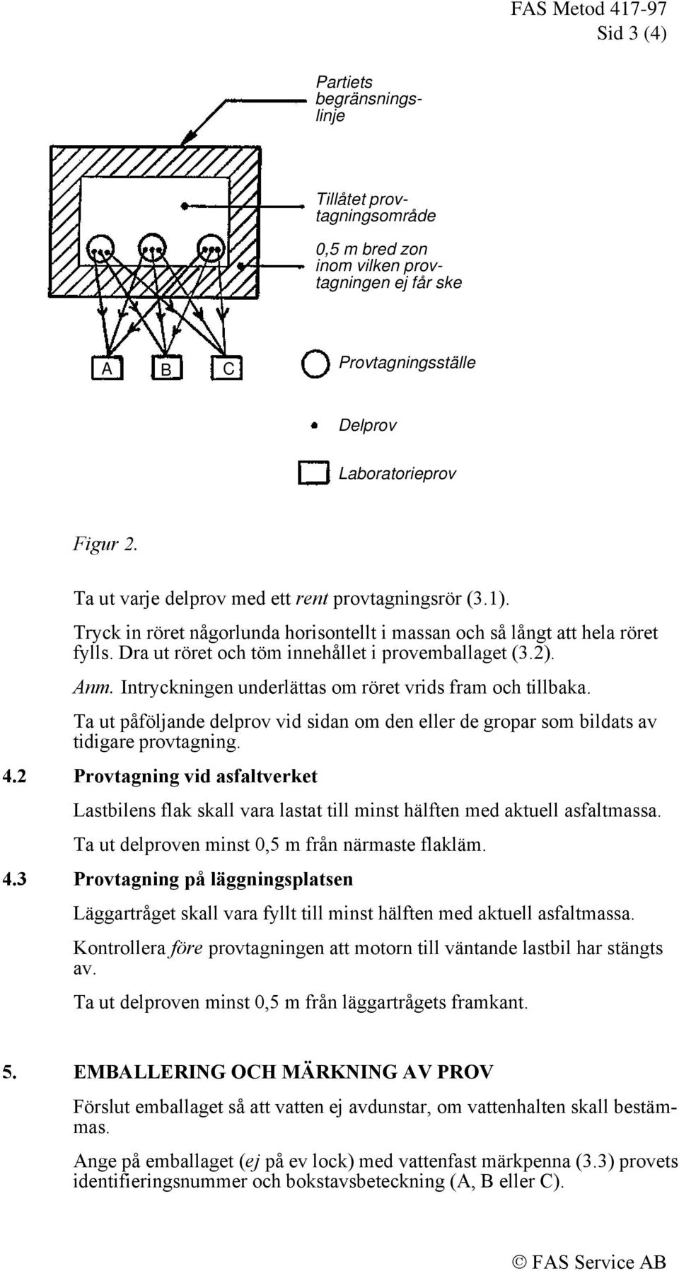 Intryckningen underlättas om röret vrids fram och tillbaka. Ta ut påföljande delprov vid sidan om den eller de gropar som bildats av tidigare provtagning. 4.