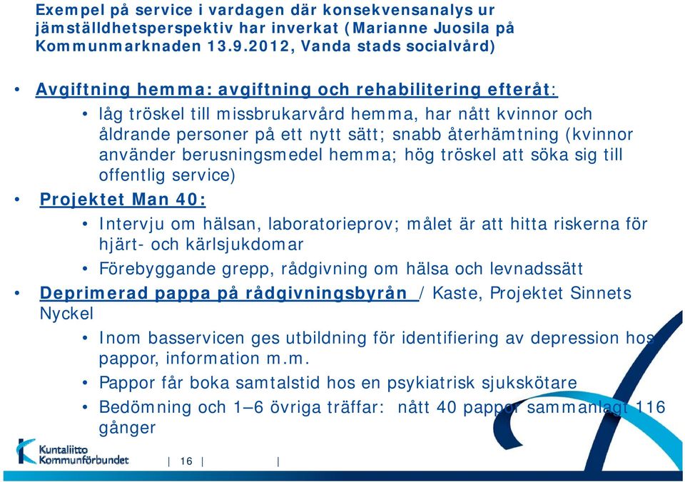 återhämtning (kvinnor använder berusningsmedel hemma; hög tröskel att söka sig till offentlig service) Projektet Man 40: Intervju om hälsan, laboratorieprov; målet är att hitta riskerna för hjärt-