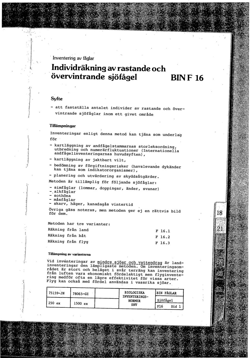 andfågelinventeringarnas huvudsyften), - kartläggning av jaktbart vilt, - bedömning av förgiftningsrisker (havslevande dykänder kan tjäna som indikatororganismer), - planering och utvärdering av