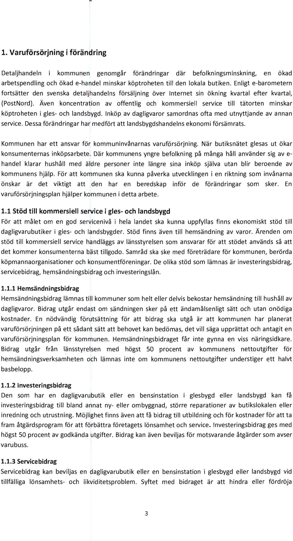 Även koncentration av offentlig och kommersiell service till tätorten minskar köptroheten i gles- och landsbygd. Inköp av dagligvaror samordnas ofta med utnyttjande av annan service.