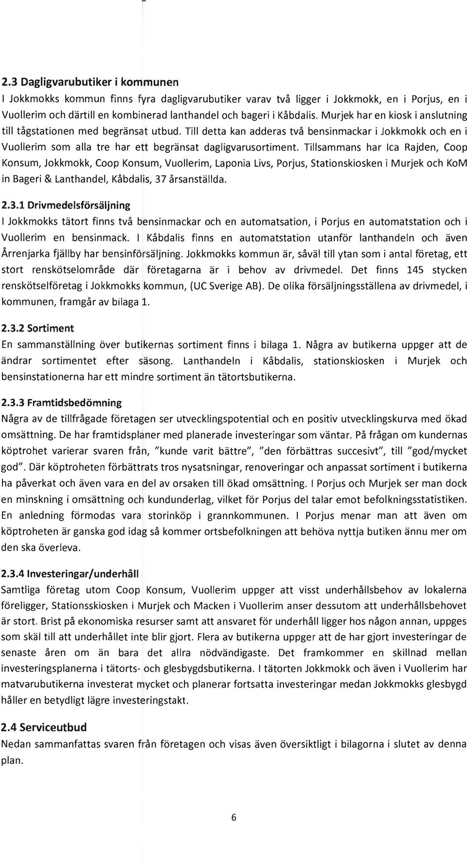 Tillsammans har Ica Rajden, Coop Konsum, Jokkmokk, Coop Konsum, VuoIIerim, Laponia Livs, Porjus, Stationskiosken i Murjek och KoM in Bageri & Lanthandel, Kåbdalis, 37