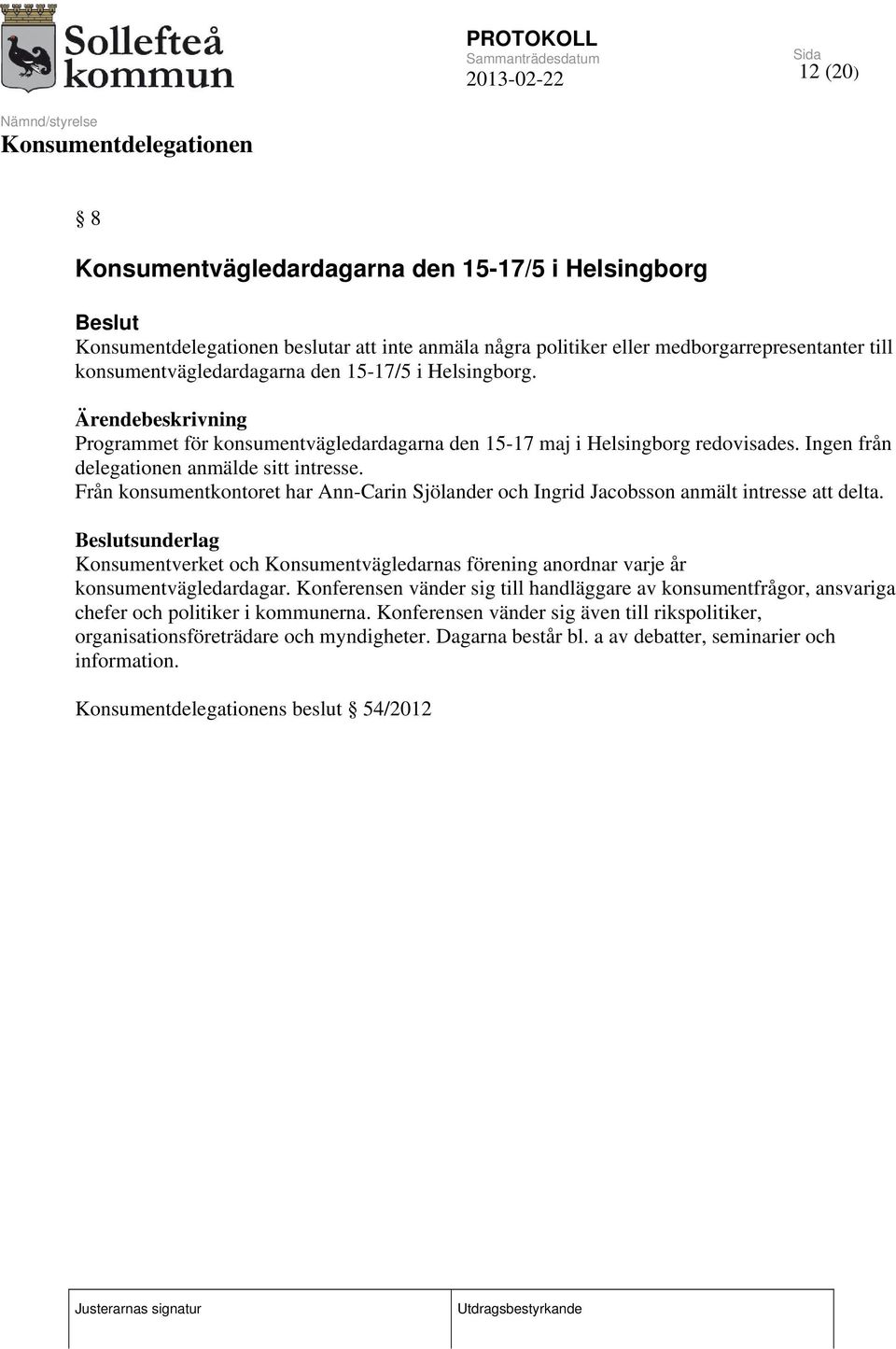 Från konsumentkontoret har Ann-Carin Sjölander och Ingrid Jacobsson anmält intresse att delta. sunderlag Konsumentverket och Konsumentvägledarnas förening anordnar varje år konsumentvägledardagar.