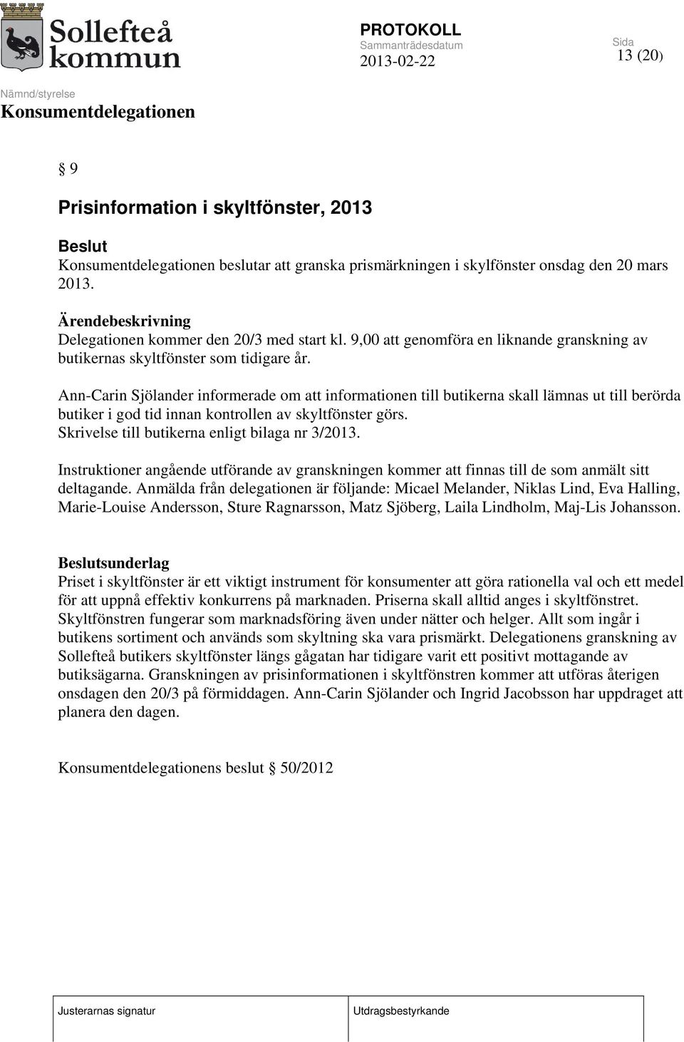 Ann-Carin Sjölander informerade om att informationen till butikerna skall lämnas ut till berörda butiker i god tid innan kontrollen av skyltfönster görs.