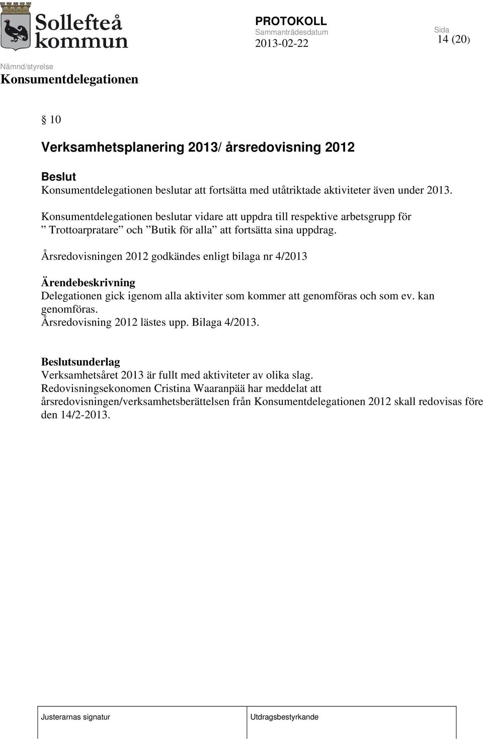 Årsredovisningen 2012 godkändes enligt bilaga nr 4/2013 Delegationen gick igenom alla aktiviter som kommer att genomföras och som ev. kan genomföras.