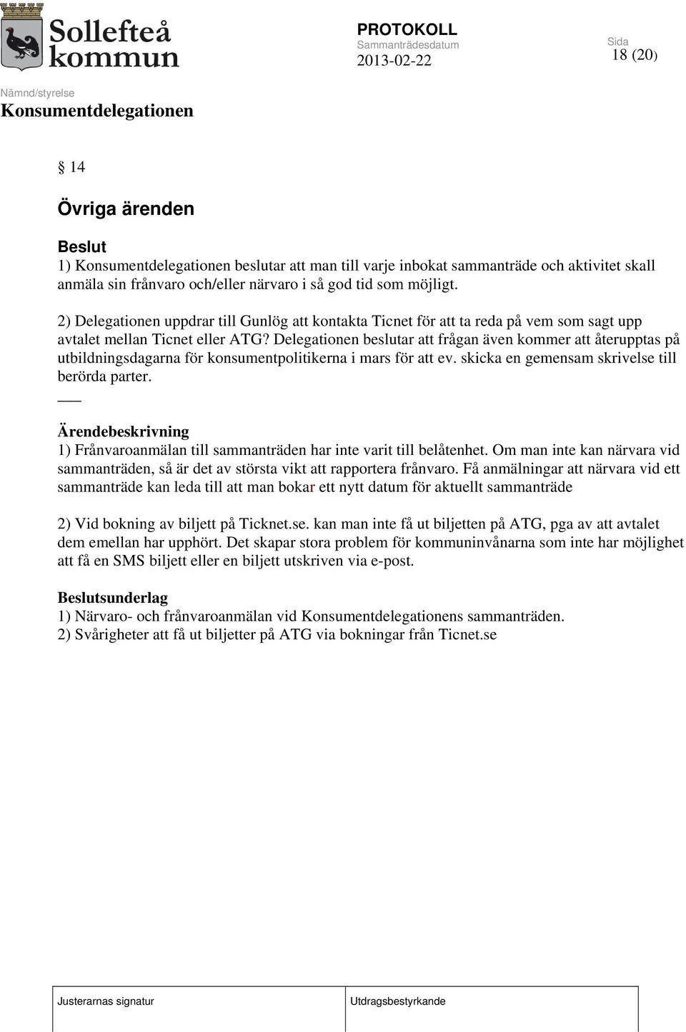 Delegationen beslutar att frågan även kommer att återupptas på utbildningsdagarna för konsumentpolitikerna i mars för att ev. skicka en gemensam skrivelse till berörda parter.