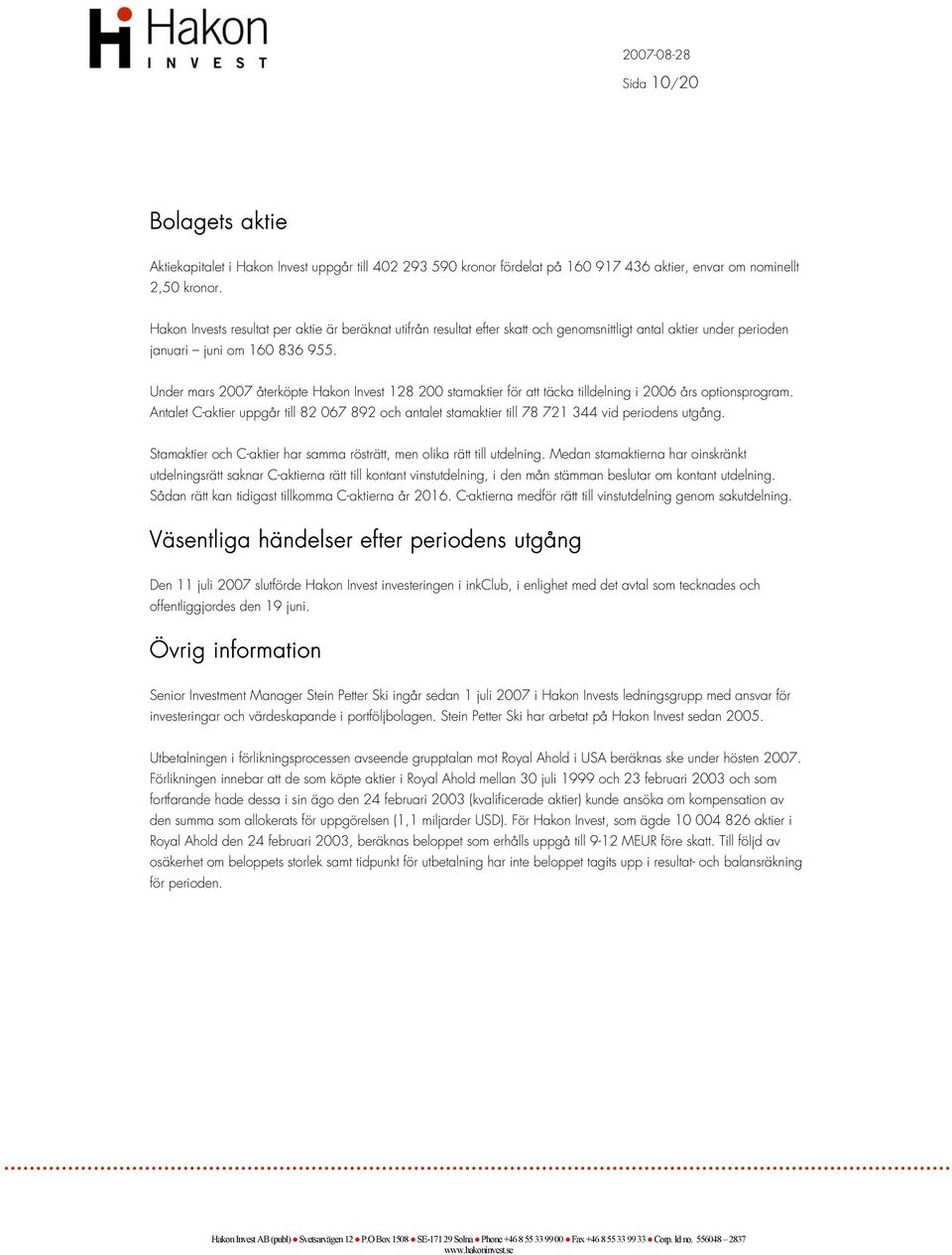 Under mars 2007 återköpte Hakon Invest 128 200 stamaktier för att täcka tilldelning i 2006 års optionsprogram.