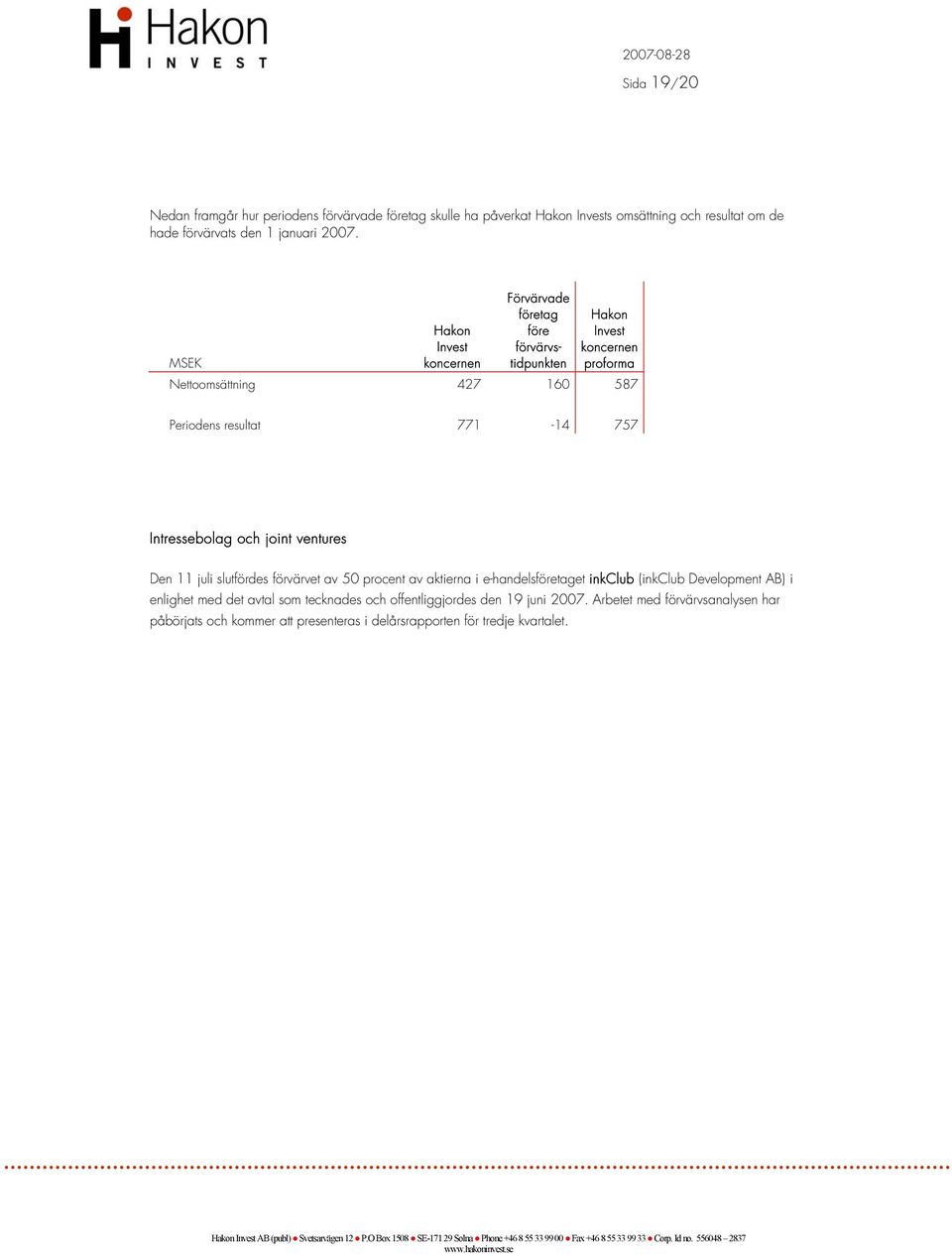 Intressebolag och joint ventures Den 11 juli slutfördes förvärvet av 50 procent av aktierna i e-handelsföretaget inkclub (inkclub Development AB) i enlighet med