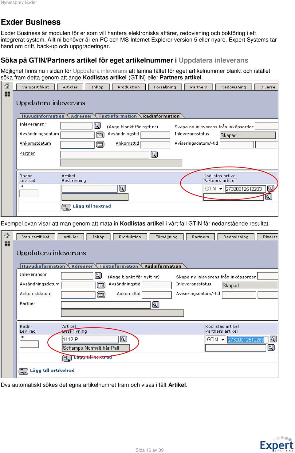 Söka på GTIN/Partners artikel för eget artikelnummer i Uppdatera inleverans Möjlighet finns nu i sidan för Uppdatera inleverans att lämna fältet för eget artikelnummer blankt och
