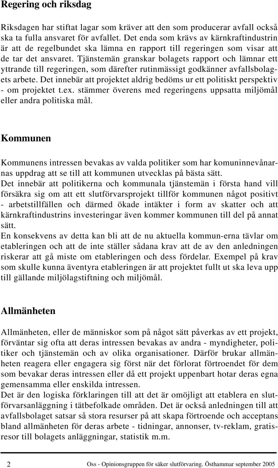 Tjänstemän granskar bolagets rapport och lämnar ett yttrande till regeringen, som därefter rutinmässigt godkänner avfallsbolagets arbete.