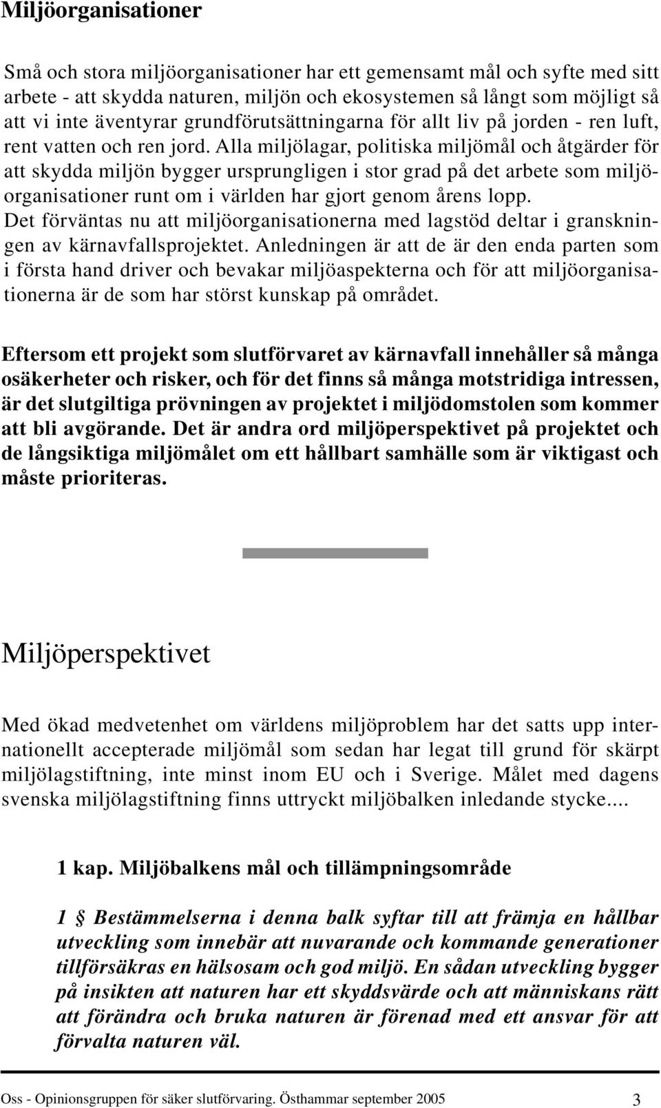 Alla miljölagar, politiska miljömål och åtgärder för att skydda miljön bygger ursprungligen i stor grad på det arbete som miljöorganisationer runt om i världen har gjort genom årens lopp.