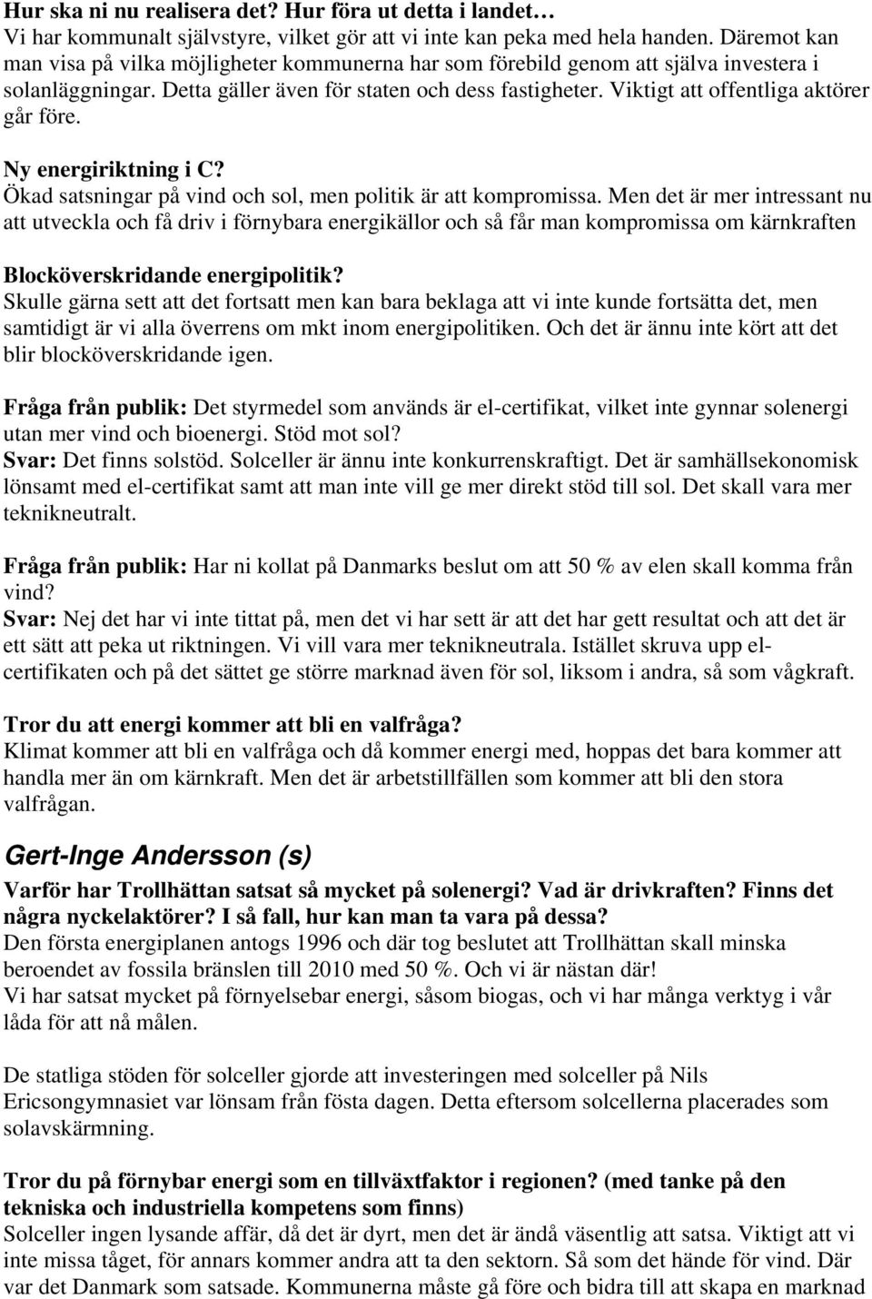 Viktigt att offentliga aktörer går före. Ny energiriktning i C? Ökad satsningar på vind och sol, men politik är att kompromissa.