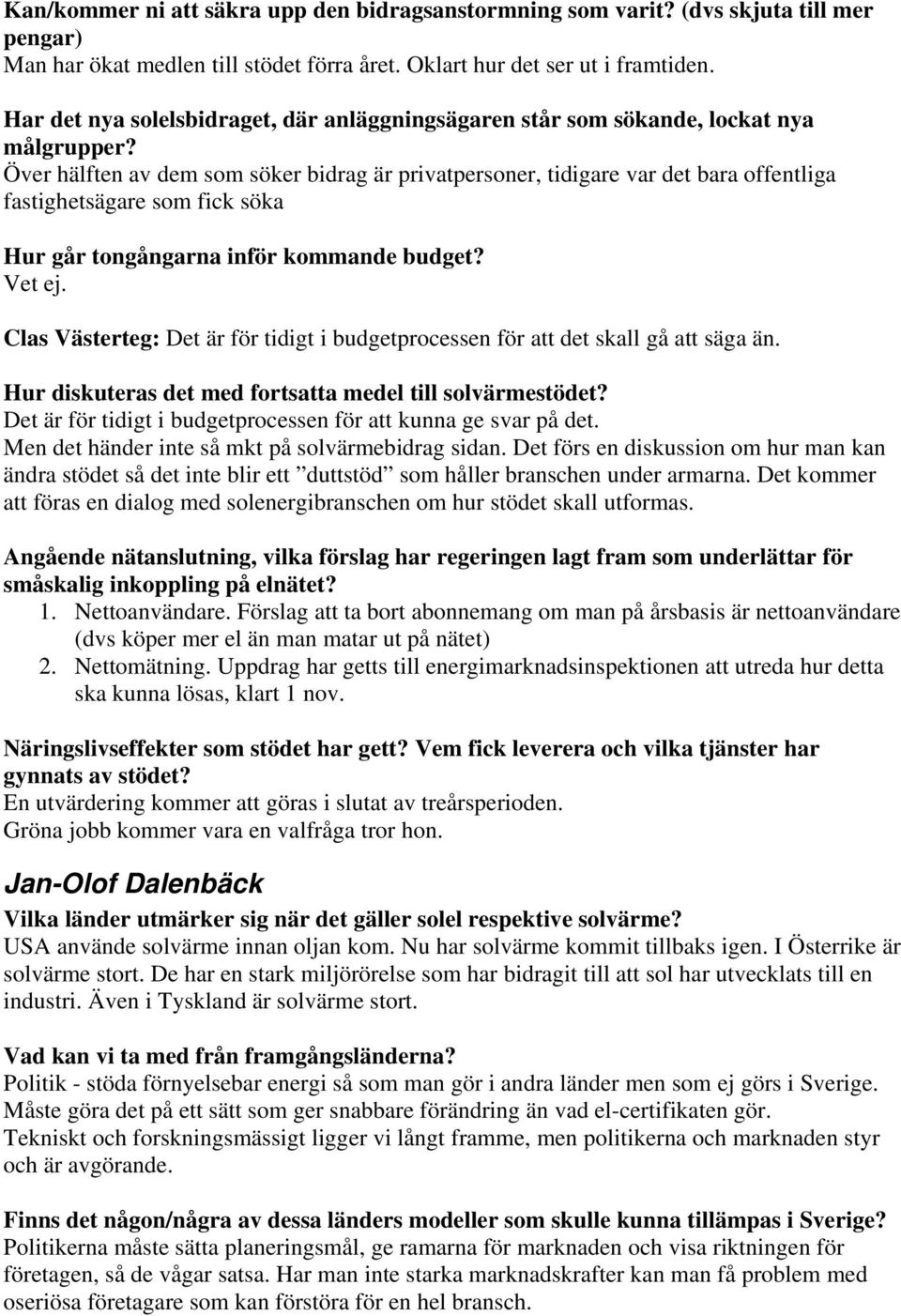 Över hälften av dem som söker bidrag är privatpersoner, tidigare var det bara offentliga fastighetsägare som fick söka Hur går tongångarna inför kommande budget? Vet ej.