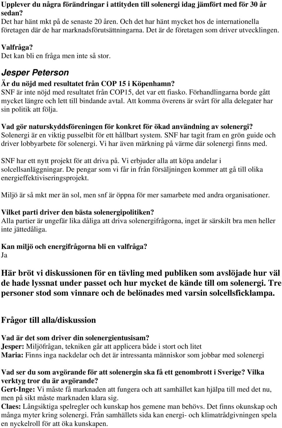 Jesper Peterson Är du nöjd med resultatet från COP 15 i Köpenhamn? SNF är inte nöjd med resultatet från COP15, det var ett fiasko.